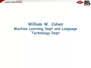 William W. Cohen Machine Learning Dept and Language Technology Dept