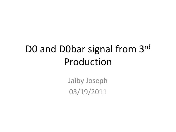 d0 and d0bar signal from 3 rd production