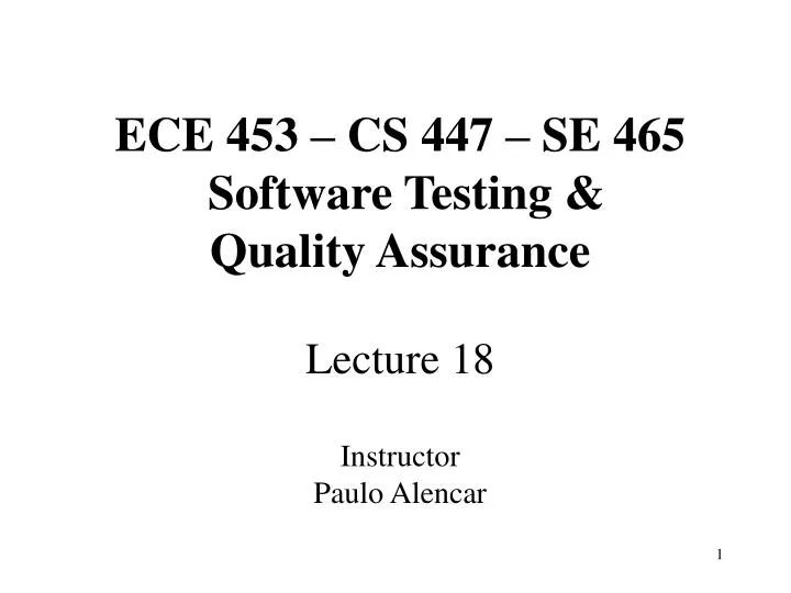 ece 453 cs 447 se 465 software testing quality assurance lecture 18 instructor paulo alencar