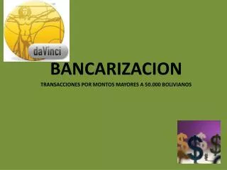 BANCARIZACION TRANSACCIONES POR MONTOS MAYORES A 50.000 BOLIVIANOS