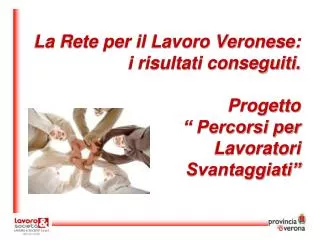 la rete per il lavoro veronese i risultati conseguiti progetto percorsi per lavoratori svantaggiati