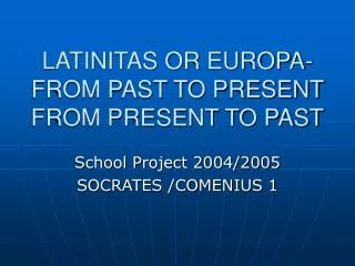 LATINITAS OR EUROPA-FROM PAST TO PRESENT FROM PRESENT TO PAST