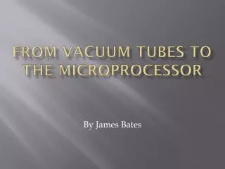From Vacuum Tubes To The Microprocessor