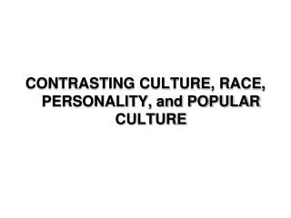 CONTRASTING CULTURE, RACE, PERSONALITY, and POPULAR CULTURE