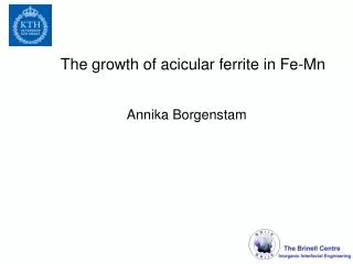 The growth of acicular ferrite in Fe-Mn 		Annika Borgenstam