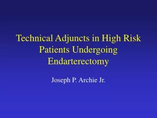 Technical Adjuncts in High Risk Patients Undergoing Endarterectomy