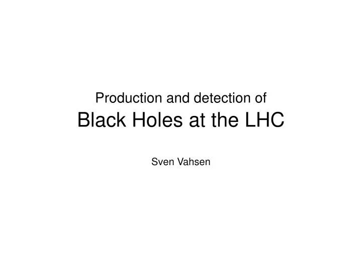 production and detection of black holes at the lhc sven vahsen
