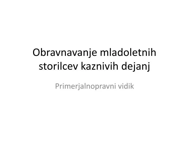 obravnavanje mladoletnih storilcev kaznivih dejanj