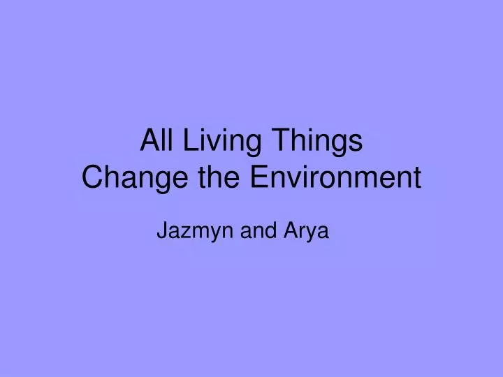 all living things change the environment