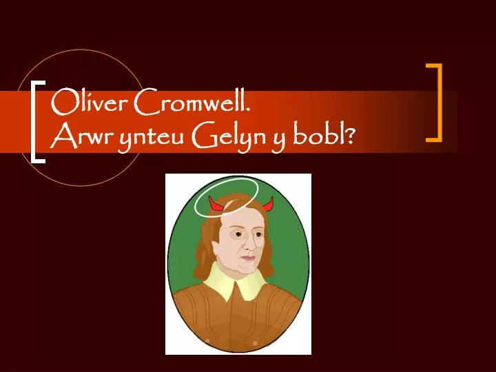 oliver cromwell arwr ynteu gelyn y bobl