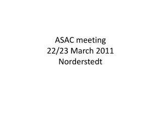 ASAC meeting 22/23 March 2011 Norderstedt