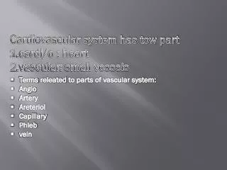 Cardiovascular system has tow part 1rdi/o : heart 2.vascular: small vessels