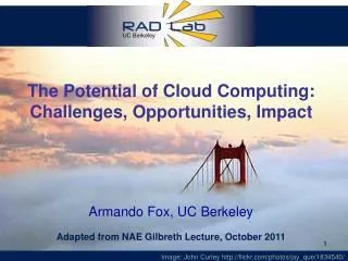 The Potential of Cloud Computing: Challenges, Opportunities, Impact Armando Fox, UC Berkeley