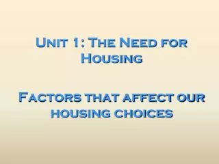 Unit 1: The Need for Housing Factors that affect our housing choices