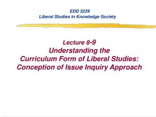 EDD 5229	 Liberal Studies in Knowledge Society Lecture 8 -9 Understanding the
