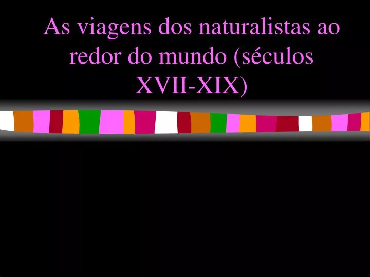 as viagens dos naturalistas ao redor do mundo s culos xvii xix