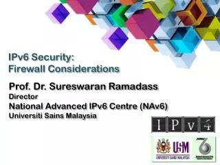 Prof. Dr. Sureswaran Ramadass Director National Advanced IPv6 Centre (NAv6)