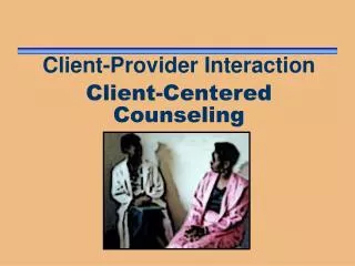 Client-Provider Interaction Client-Centered Counseling
