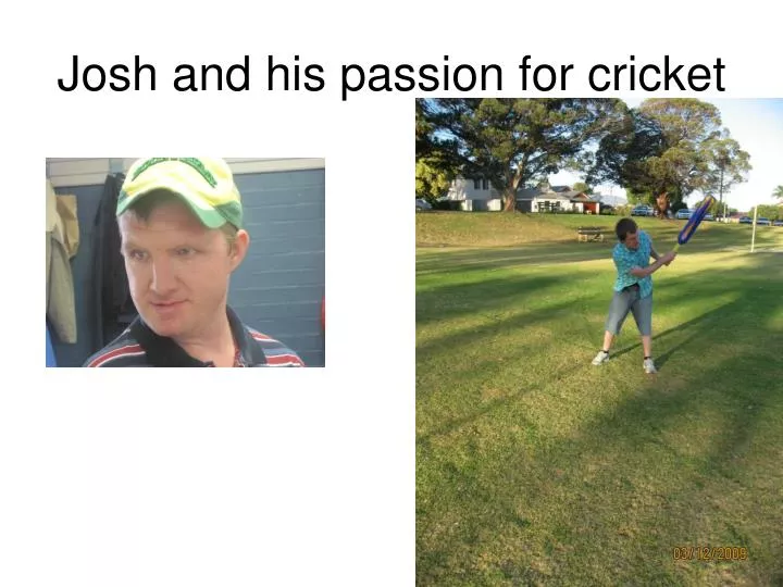 josh and his passion for cricket