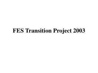 FES Transition Project 2003