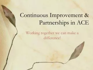 Continuous Improvement &amp; Partnerships in ACE