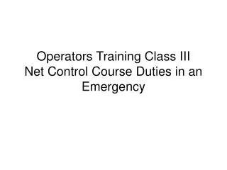 Operators Training Class III Net Control Course Duties in an Emergency