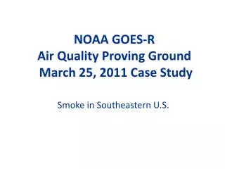 NOAA GOES-R Air Quality Proving Ground March 25, 2011 Case Study