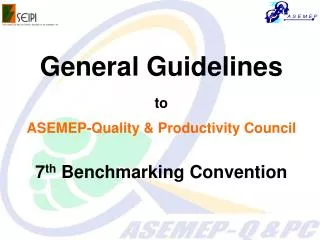 General Guidelines to ASEMEP-Quality &amp; Productivity Council 7 th Benchmarking Convention