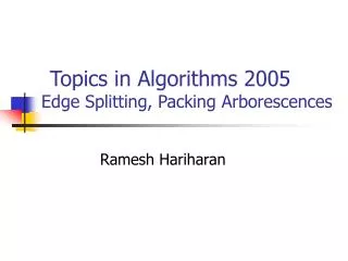 Topics in Algorithms 2005 Edge Splitting, Packing Arborescences