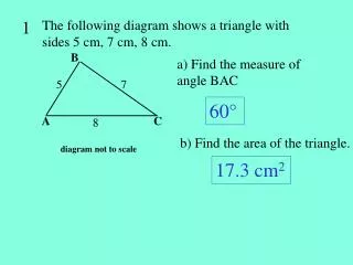 The following diagram shows a triangle with sides 5 cm, 7 cm, 8 cm.