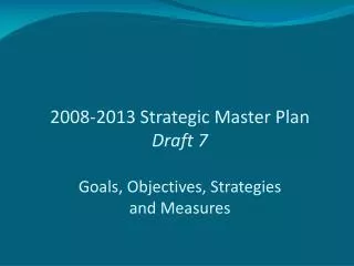 2008-2013 Strategic Master Plan Draft 7 Goals, Objectives, Strategies and Measures