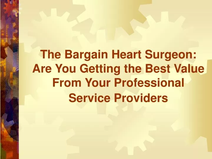 the bargain heart surgeon are you getting the best value from your professional service providers
