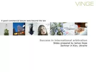 Success in international arbitration Slides prepared by James Hope Seminar in Kiev, Ukraine