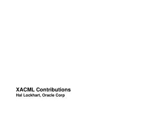 XACML Contributions Hal Lockhart, Oracle Corp