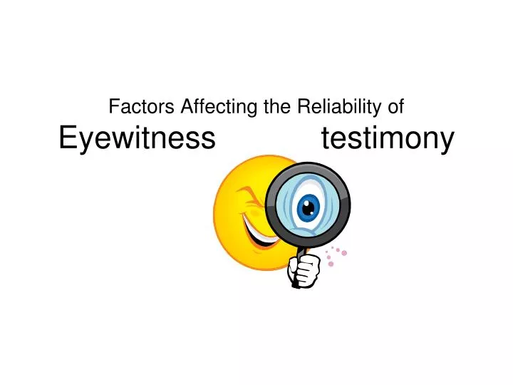 factors affecting the reliability of eyewitness testimony