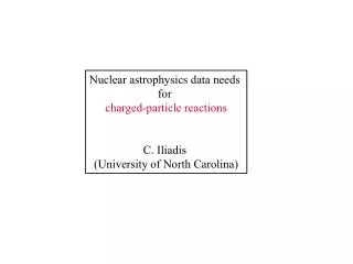 Nuclear astrophysics data needs for charged-particle reactions C. Iliadis