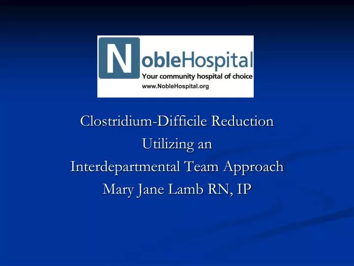 clostridium difficile reduction utilizing an interdepartmental team approach mary jane lamb rn ip