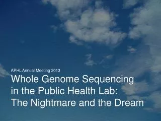 APHL Annual Meeting 2013 Whole Genome Sequencing in the Public Health Lab: