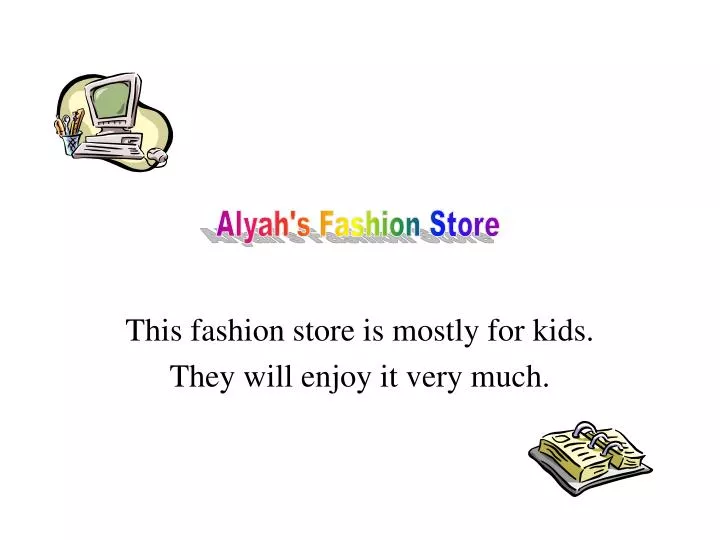 this fashion store is mostly for kids they will enjoy it very much