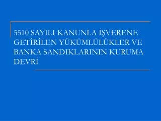 5510 sayili kanunla verene get r len y k ml l kler ve banka sandiklarinin kuruma devr