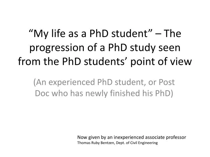 my life as a phd student the progression of a phd study seen from the phd students point of view