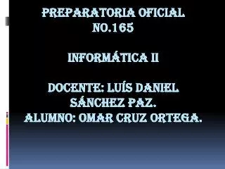 preparatoria oficial no 165 inform tica ii docente lu s daniel s nchez paz alumno omar cruz ortega