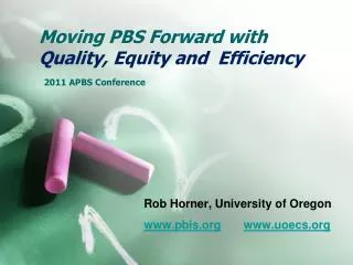 Moving PBS Forward with Quality, Equity and Efficiency 2011 APBS Conference