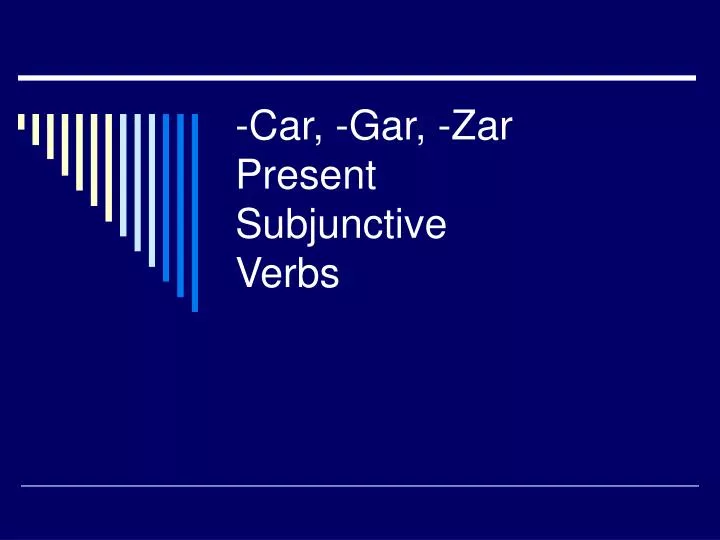 car gar zar present subjunctive verbs
