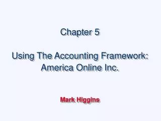 Chapter 5 Using The Accounting Framework: America Online Inc. Mark Higgins