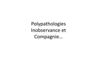 polypathologies inobservance et compagnie