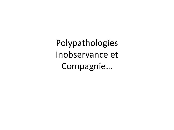 polypathologies inobservance et compagnie