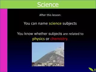 After this lesson : You can name science subjects You know whether subjects are related to