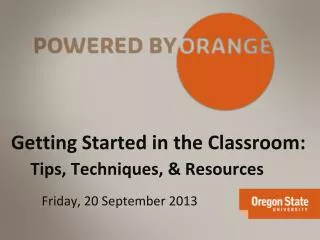 Getting Started in the Classroom: Tips, Techniques, &amp; Resources Friday, 20 September 2013