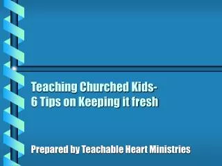 Teaching Churched Kids- 6 Tips on Keeping it fresh